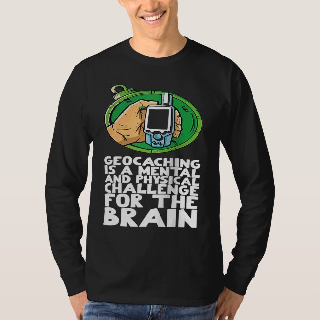 Geocaching is a mental and physical challenge for  T-Shirt (Front)