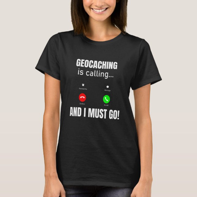 Geocaching Is Calling And I Must Go T-Shirt (Front)