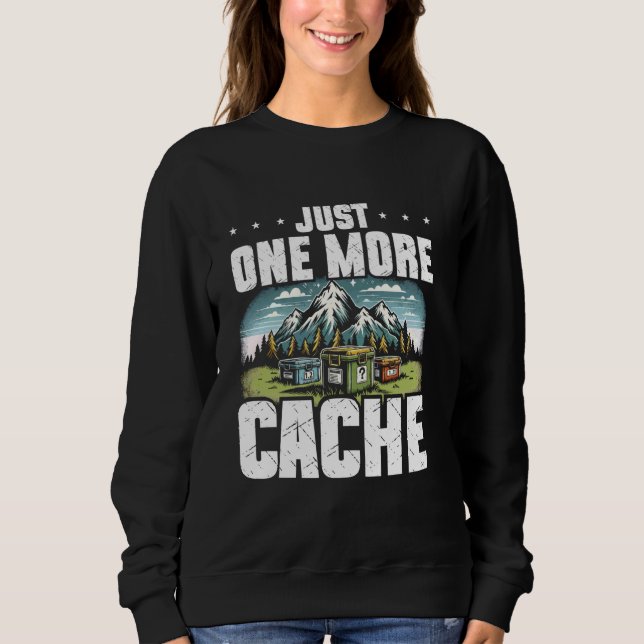 Geocaching Just One More Cache Treasure Hunting Ge Sweatshirt (Front)