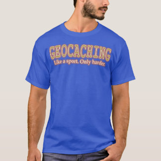 Geocaching Like a Sport Only Harder Funny Geocache T-Shirt
