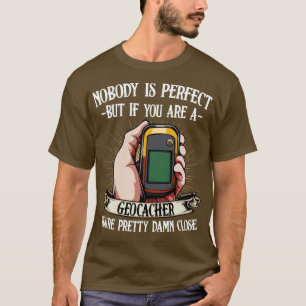 Geocaching Nobody Is Perfect But If You Are A Geoc T-Shirt