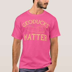 Geoducks Matter Quote For A Geoduck Hunter T-Shirt