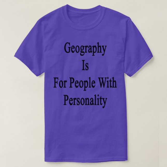Geography Is For People With Personality  T-Shirt (Design Front)