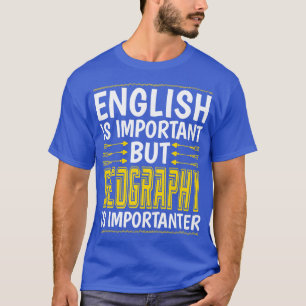 Geography Is Importanter T-Shirt