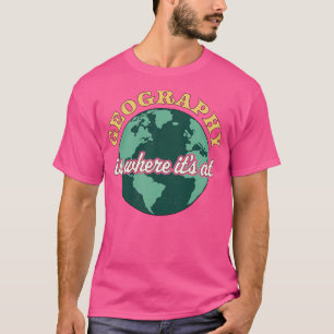 Geography Is Where Its At Geography Teacher Earth  T-Shirt