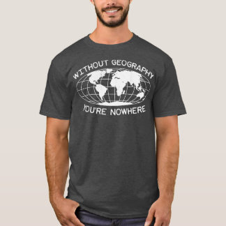 Geography Teacher Fun Quote Earth Globe T-Shirt