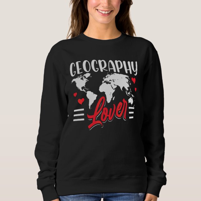Geography  Teacher Geographic Geographer Student Sweatshirt (Front)