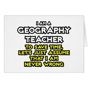 Geography Teacher...I Am Never Wrong