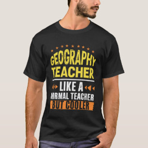 Geography Teacher Like a Normal Teacher But Cooler T-Shirt