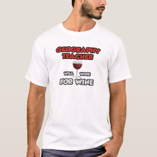 Geography Teacher ... Will Work For Wine T-Shirt
