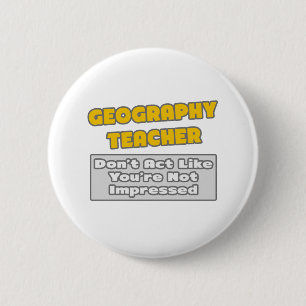 Geography Teacher .. You're Impressed 6 Cm Round Badge