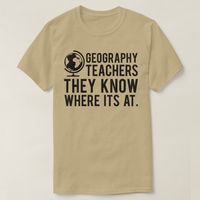 Geography Teachers Know Where Its At 2 T-Shirt (Design Front)