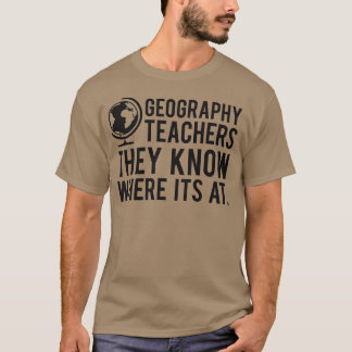 Geography Teachers Know Where Its At 2 T-Shirt
