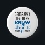 Geography Teachers Know Where It's At 6 Cm Round Badge<br><div class="desc">Funny birthday present or holiday gift for teacher of high school geography</div>