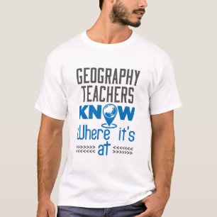 Geography Teachers Know Where It's At T-Shirt