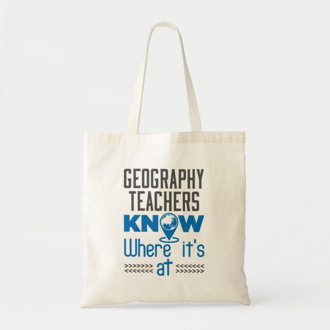 Geography Teachers Know Where It's At Tote Bag (Front)