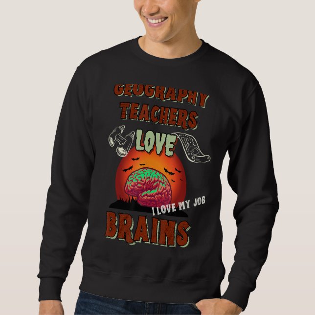 Geography Teachers Love Brains Funny Halloween Sch Sweatshirt (Front)