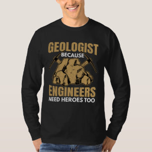 Geologist Beacuse Engineers Need Heroes Fun Geolog T-Shirt