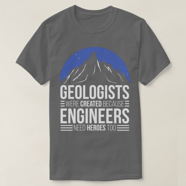 Geologist Because Engineers Need Heroes T-Shirt (Design Front)