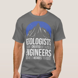 Geologist Because Engineers Need Heroes T-Shirt