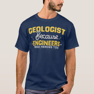 Geologist Because Engineers Need Heroes Too funny  T-Shirt