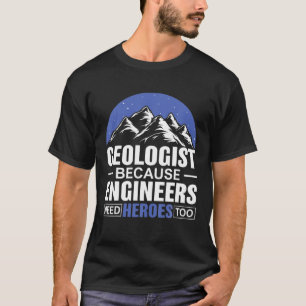 Geologist Because Engineers Need Heroes Too Geolog T-Shirt