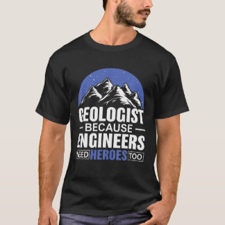 Geologist Because Engineers Need Heroes Too Geolog T-Shirt