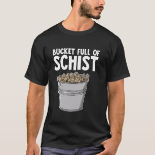 Geologist Bucket Full of Schist T-Shirt