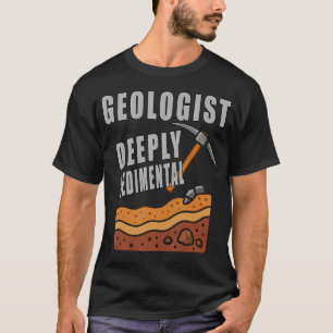 Geologist Deeply Sedimental Funny Quotes T-Shirt