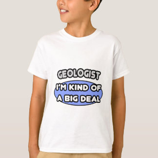 Geologist...Kind of a Big Deal T-Shirt