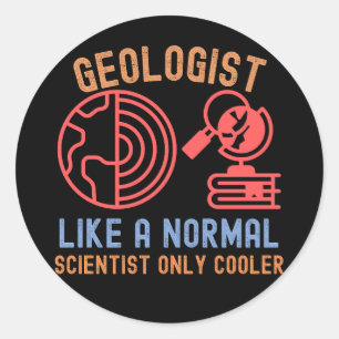 Geologist Like a Normal Scientist Only Cooler Classic Round Sticker