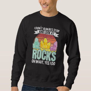 Geologist Mineral Rock Collecting Fossils I Dont A Sweatshirt