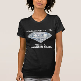 Geologists Do It... With A Hardness Scale. T-Shirt