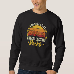 Geologists I'm Not Lost I'm Collecting Rocks Sweatshirt