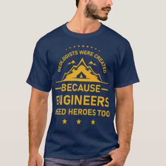 Geologists were created because engineers need her T-Shirt