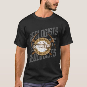 Geologists Were Created Because Engineers Need Her T-Shirt
