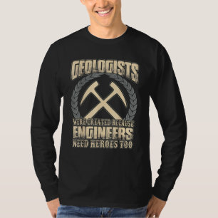 Geologists Were Created Because Engineers Need Her T-Shirt