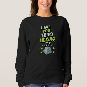 Geology Humor Have You Tried Licking It Funny Geol Sweatshirt
