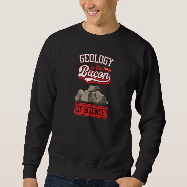 Geology Is The Bacon Of Science Funny Geology Teac Sweatshirt (Front)