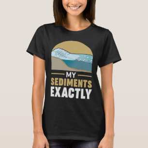 Geology My Sediments Exactly Geologist T-Shirt