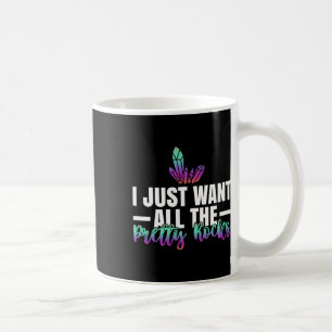 Geology Rock Hunting I Just Want All The Pretty Ro Coffee Mug
