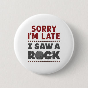 Geology Rockhound Sorry I'm Late I Saw a Rock 6 Cm Round Badge