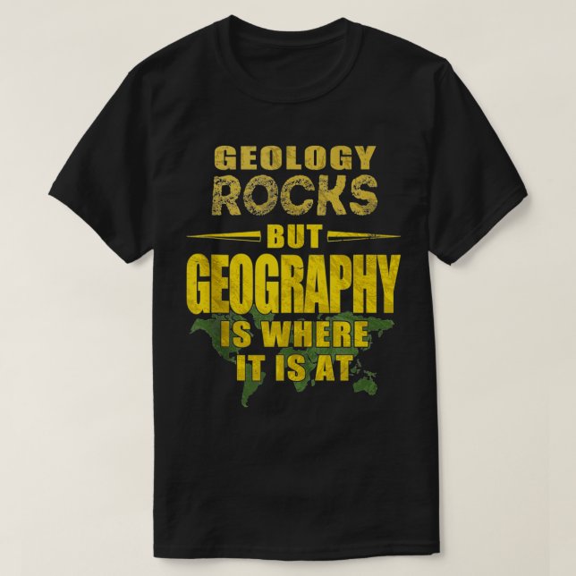 Geology Rocks but Geography is where its at 2  T-Shirt (Design Front)