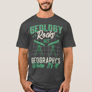 Geology Rocks But Geography's Where It's At Funny  T-Shirt
