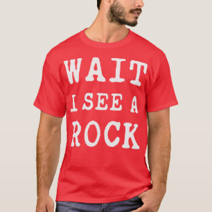 Geology Wait I See A Rock 3 T-Shirt