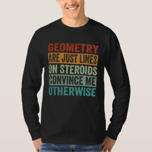 Geometry Are Just Lines On Steroids Convince Me Ot T-Shirt