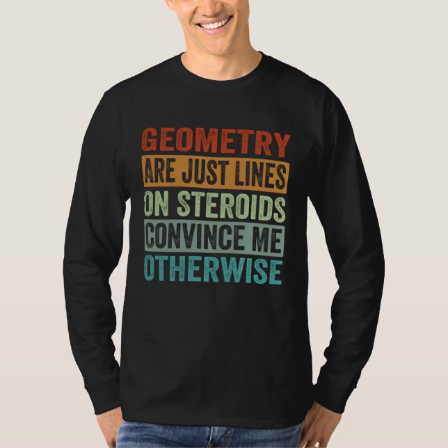 Geometry Are Just Lines On Steroids Convince Me Ot T-Shirt (Front)