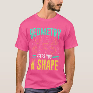 Geometry Keeps You In Shape Math Geek 6 T-Shirt