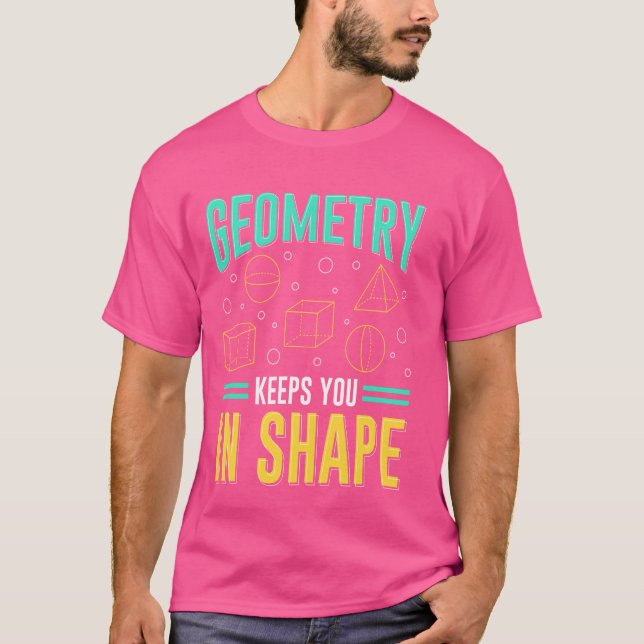 Geometry Keeps You In Shape Math Geek  6 T-Shirt (Front)