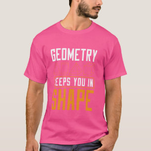 Geometry Keeps You In Shape Math Geek T-Shirt